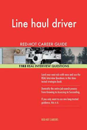 Line Haul Driver Red-Hot Career Guide; 1183 Real Interview Questions de Careers, Red-Hot