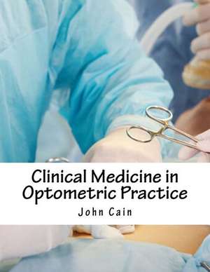 Clinical Medicine in Optometric Practice de Cain, John