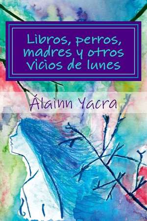 Libros, Perros, Madres y Otros Vicios de Lunes de Yacra, Alainn