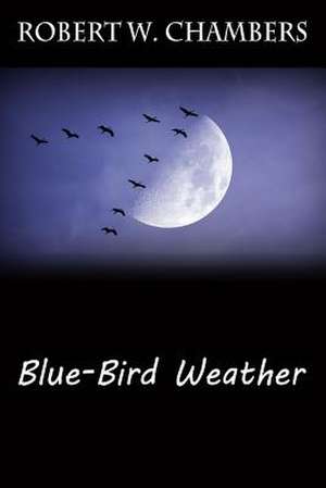 Blue-Bird Weather de Robert W. Chambers