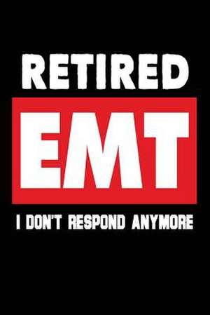 Retired EMT I Don't Respond Anymore de Publishing, Creative Juices