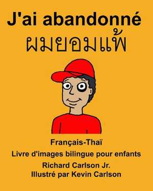 Francais-Thai J'Ai Abandonne Livre D'Images Bilingue Pour Enfants de Richard Carlson Jr