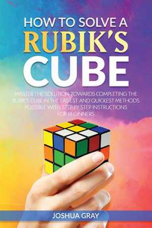 How to Solve a Rubik's Cube de Joshua Gray