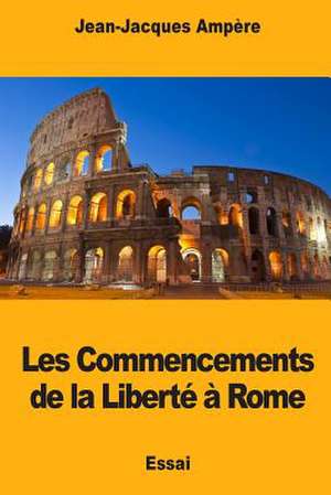 Les Commencements de la Liberte a Rome de Jean-Jacques Ampere