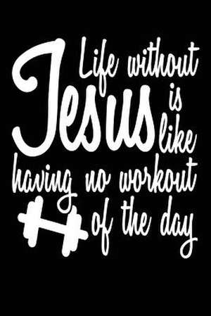 Life Without Jesus Is Like Having No Workout of the Day de Publishing, Creative Juices