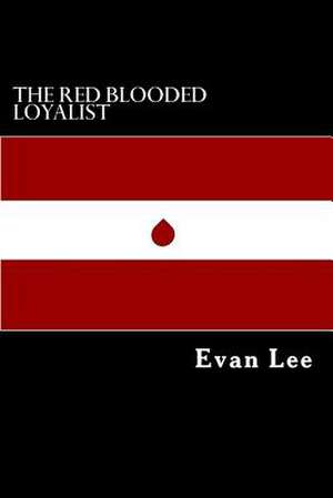 The Red Blooded Loyalist de Lee, Evan Perry