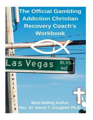 The Official Gambling Addiction Christian Recovery Coaches Workbook de Coughlin Ph. D., Rev Dr Kev T.