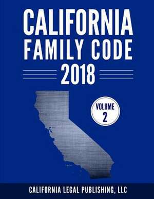 California Family Code 2018, Volume 2 de California Legal Publishing, LLC