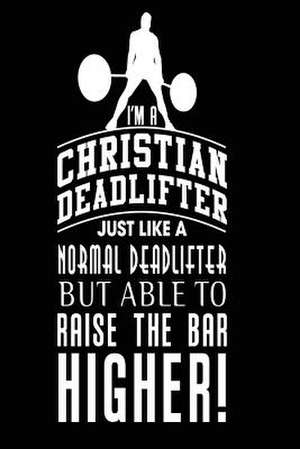 I'm a Christian Deadlifter Just Like a Normal Deadlifter But Able to Raise the Bar Higher! de Publishing, Creative Juices