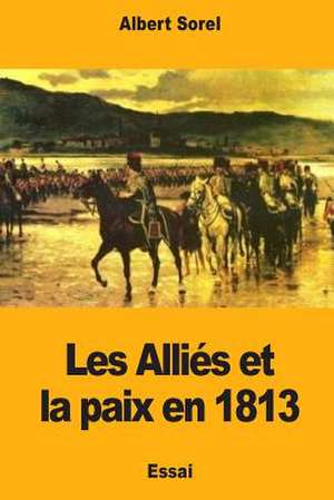 Les Alli's Et La Paix En 1813 de Albert Sorel