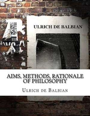 Aims, Methods, Rationale of Philosophy de de Balbian, Ulrich