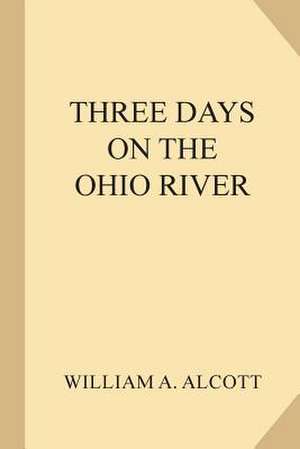 Three Days on the Ohio River de William a. Alcott