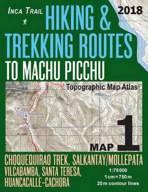 Inca Trail Map 1 Hiking & Trekking Routes to Machu Picchu Topographic Map Atlas Choquequirao Trek, Salkantay/Mollepata, Vilcabamba, Santa Teresa, Huan de Mazitto, Sergio