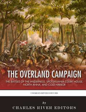 The Overland Campaign de Charles River Editors