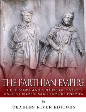 The Parthian Empire de Charles River Editors