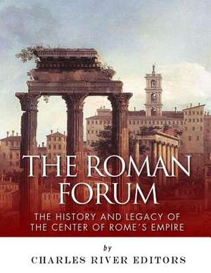 The Roman Forum de Charles River Editors