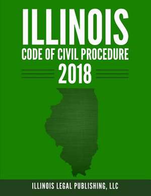 Illinois Code of Civil Procedure 2018 de Illinois Legal Publishing, LLC