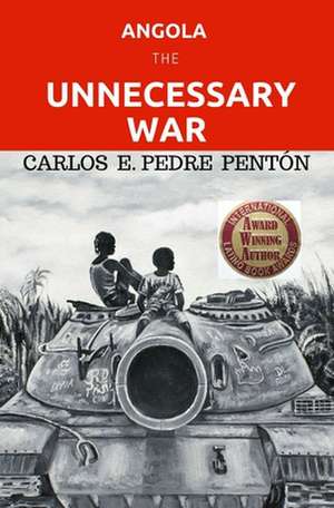 Angola, the Unnecessary War de Pedre Penton, Carlos E.