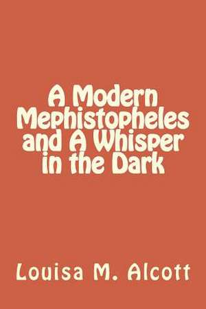 A Modern Mephistopheles and a Whisper in the Dark de Louisa M. Alcott