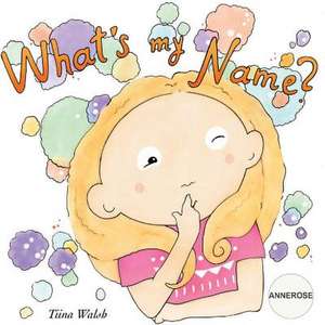 What's My Name? Annerose de Tiina Walsh