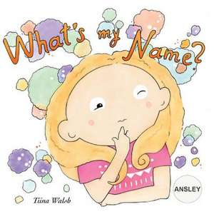 What's My Name? Ansley de Tiina Walsh