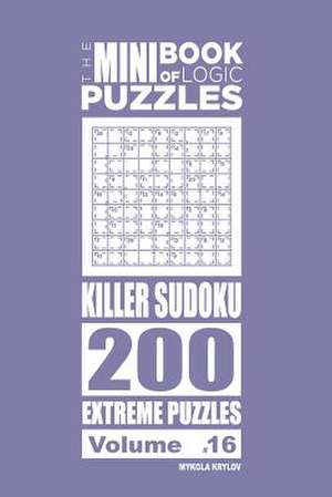 The Mini Book of Logic Puzzles - Killer Sudoku 200 Extreme (Volume 16) de Krylov, Mykola