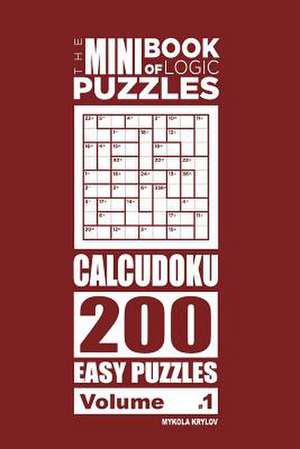 The Mini Book of Logic Puzzles - Calcudoku 200 Easy (Volume 1) de Krylov, Mykola