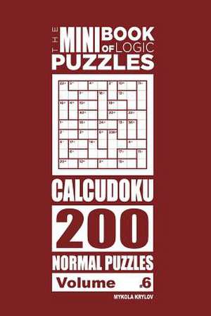 The Mini Book of Logic Puzzles - Calcudoku 200 Normal Puzzles (Volume 6) de Krylov, Mykola