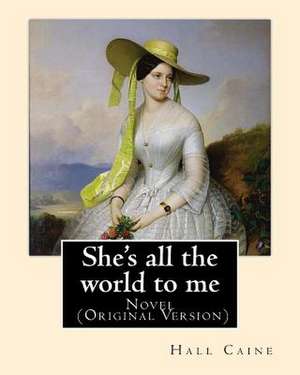 She's All the World to Me. by de Hall Caine