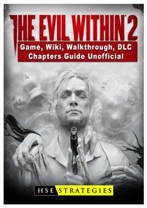 The Evil Within 2 Game, Wiki, Walkthrough, DLC, Chapters Guide Unofficial de Hse Strategies