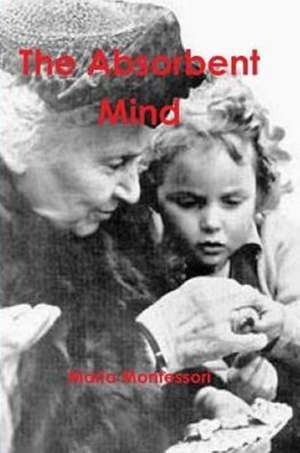 The Absorbent Mind de Maria Montessori