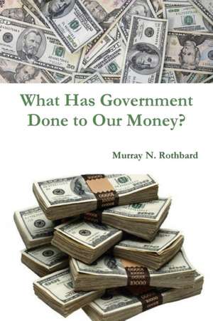 What Has Government Done to Our Money? de Murray N. Rothbard