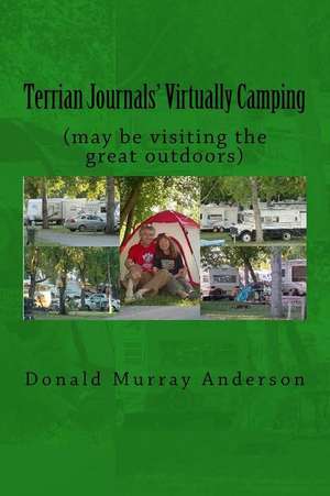 Terrian Journals' Virtually Camping: (may be visiting the great outdoors) de Donald Murray Anderson