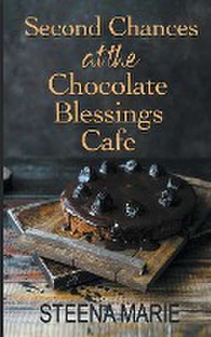 Second Chances at the Chocolate Blessings Cafe de Steena Marie Holmes