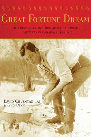 Great Fortune Dream: The Struggles & Triumphs of Chinese Settlers in Canada, 1858-1966 de David Chuenyan Lai