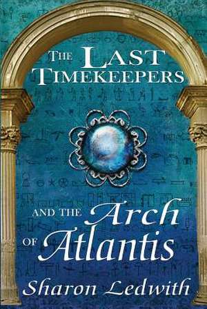 The Last Timekeepers and the Arch of Atlantis de Sharon Ledwith