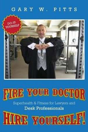 FIRE YOUR DOCTOR- HIRE YOURSELF! de Gary W Pitts