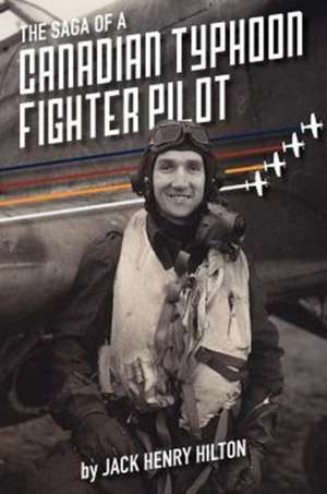 The Saga of a Canadian Typhoon Fighter Pilot de Jack Hilton