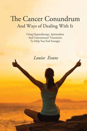 The Cancer Conundrum And Ways of Dealing With It de Louise Evans