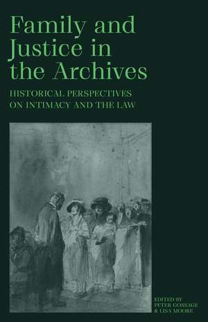 Family and Justice in the Archives: Historical Perspectives on Intimacy and the Law de Peter Gossage