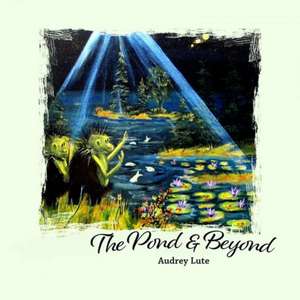 The Pond and Beyond de Audrey Lute