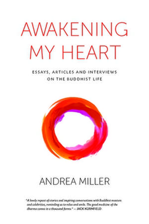 Awakening My Heart: Essays, Articles and Interviews on the Buddhist Life de Andrea Miller