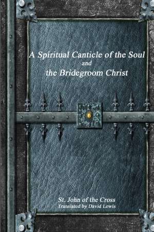 A Spiritual Canticle of the Soul and the Bridegroom Christ de St John of the Cross