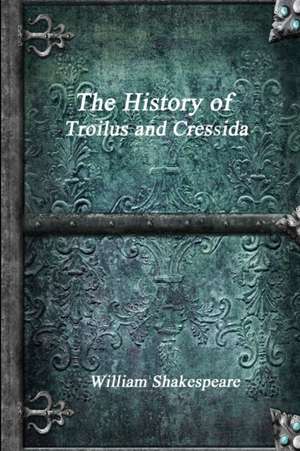 The History of Troilus and Cressida de William Shakespeare