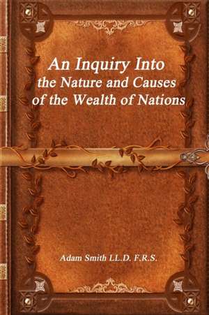 An Inquiry Into the Nature and Causes of the Wealth of Nations de Adam Smith LL. D. F. R. S.