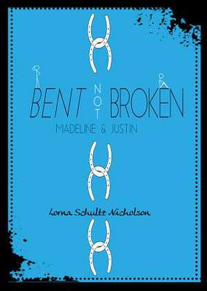 Bent Not Broken de Lorna Schultz Nicholson