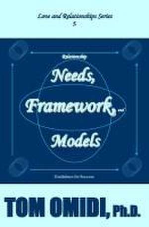 Relationship Needs, Framework, and Models (Enhanced Edition): Guidelines for Success de Tom Omidi