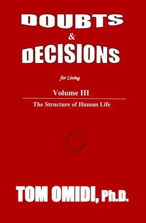 Doubts and Decisions for Living Vol III. (Enhanced Edition): The Structure of Human Life de Tom Omidi