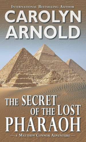 The Secret of the Lost Pharaoh de Carolyn Arnold