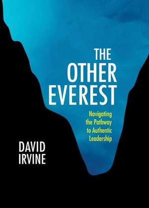 The Other Everest: Navigating the Pathway to Authentic Leadership de David Irvine